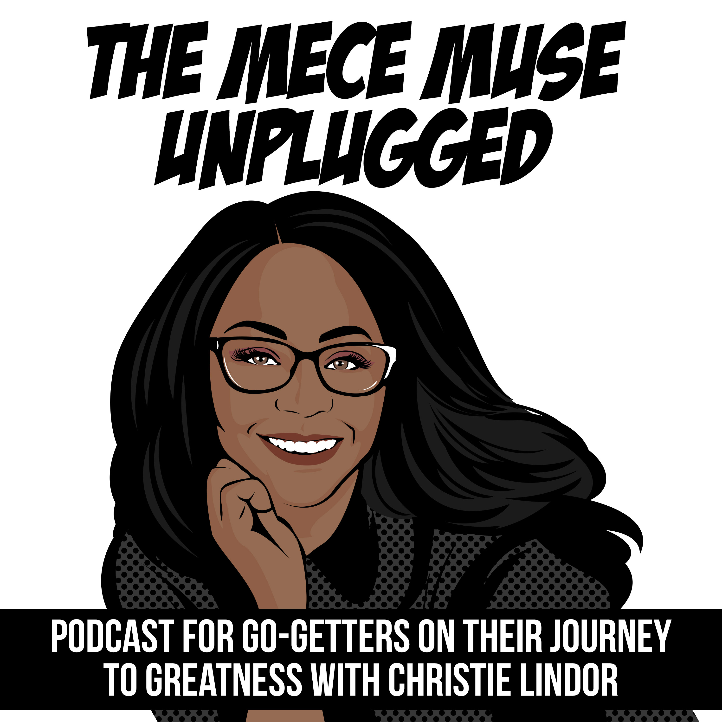 The MECE Muse Unplugged Podcast - Empowering Go-Getters on Their Journey to Greatness